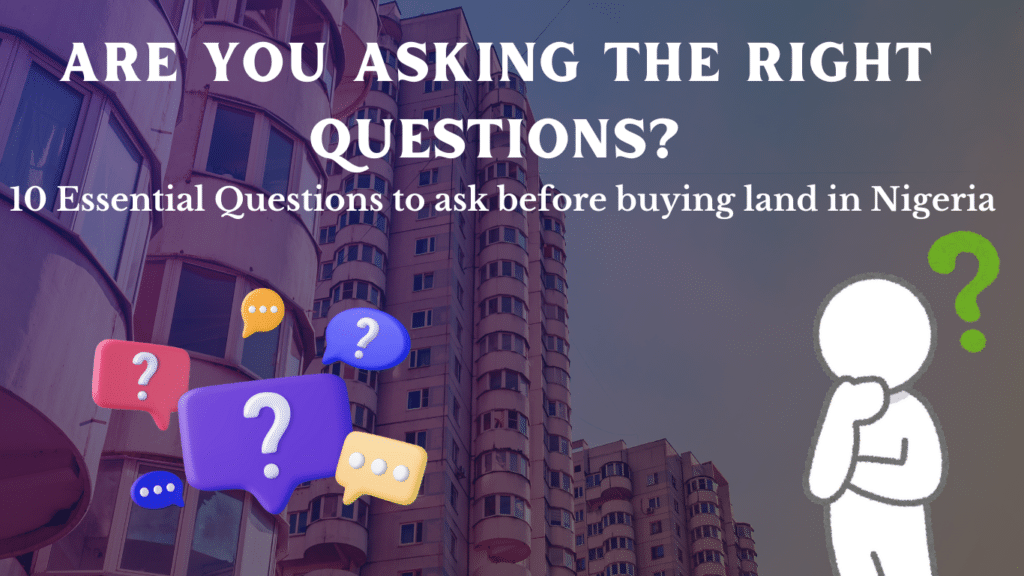 10 essential questions to ask before buying land in Nigeria. First time land buyer tip